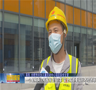 安徽公司項(xiàng)目筑牢疫情防控防線，保障項(xiàng)目建設(shè)進(jìn)度——合肥新聞?lì)l道